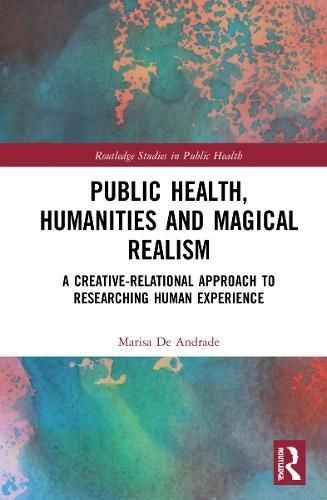 Cover image for Public Health, Humanities and Magical Realism: A Creative-Relational Approach to Researching Human Experience