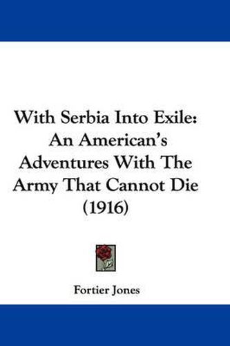 With Serbia Into Exile: An American's Adventures with the Army That Cannot Die (1916)