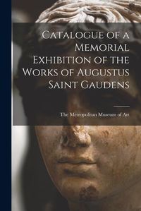 Cover image for Catalogue of a Memorial Exhibition of the Works of Augustus Saint Gaudens