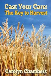 Cover image for Cast Your Care: The Key to Harvest