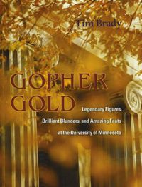 Cover image for Gopher Gold: Legendary Figures, Brilliant Blunders, and Amazing Feats at the University of Minnesota