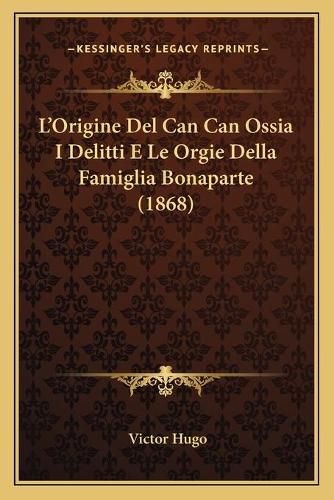 Cover image for L'Origine del Can Can Ossia I Delitti E Le Orgie Della Famiglia Bonaparte (1868)