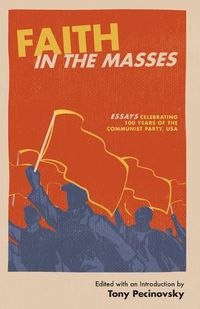 Cover image for Faith in the Masses: Essays Celebrating 100 years of the Communist Party USA