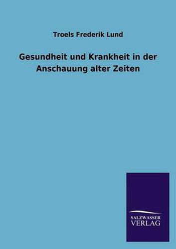 Gesundheit und Krankheit in der Anschauung alter Zeiten