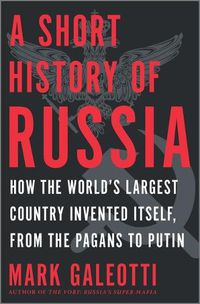 Cover image for A Short History of Russia: How the World's Largest Country Invented Itself, from the Pagans to Putin