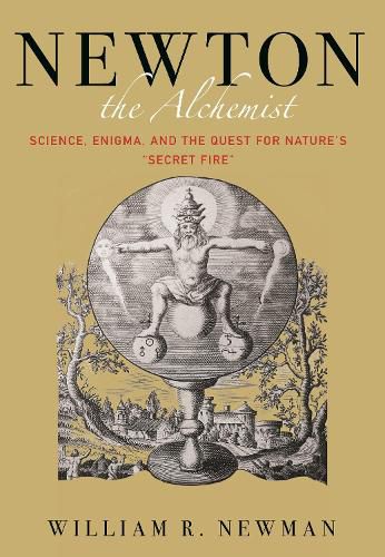 Cover image for Newton the Alchemist: Science, Enigma, and the Quest for Nature's  Secret Fire