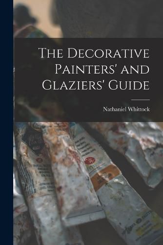 Cover image for The Decorative Painters' and Glaziers' Guide