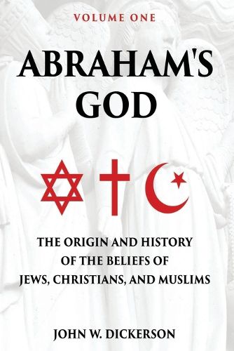 Cover image for Abraham's God: The Origin and History of the Beliefs of Jews, Christians, and Muslims