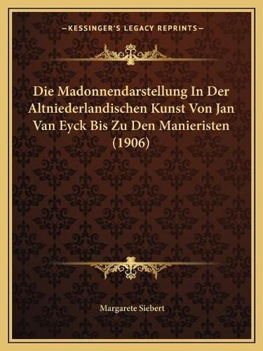 Cover image for Die Madonnendarstellung in Der Altniederlandischen Kunst Von Jan Van Eyck Bis Zu Den Manieristen (1906)
