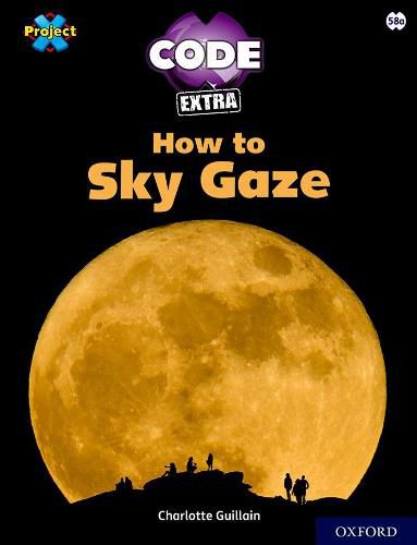 Project X CODE Extra: White Book Band, Oxford Level 10: Sky Bubble: How to Sky Gaze