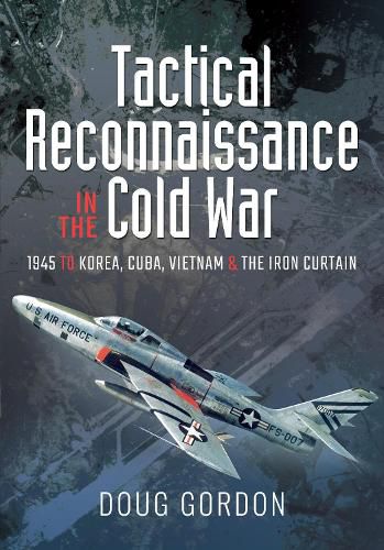 Cover image for Tactical Reconnaissance in the Cold War: 1945 to Korea, Cuba, Vietnam and The Iron Curtain