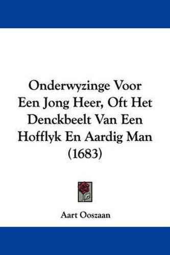 Onderwyzinge Voor Een Jong Heer, Oft Het Denckbeelt Van Een Hofflyk En Aardig Man (1683)