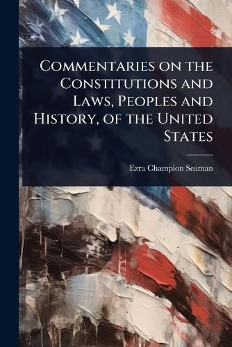 Cover image for Commentaries on the Constitutions and Laws, Peoples and History, of the United States