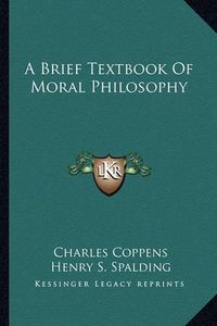 Cover image for A Brief Textbook of Moral Philosophy