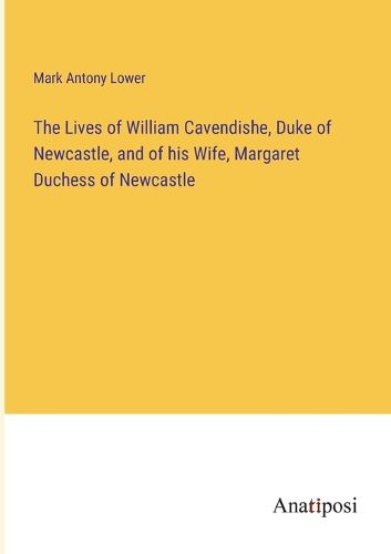 Cover image for The Lives of William Cavendishe, Duke of Newcastle, and of his Wife, Margaret Duchess of Newcastle