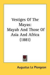 Cover image for Vestiges of the Mayas: Mayab and Those of Asia and Africa (1881)