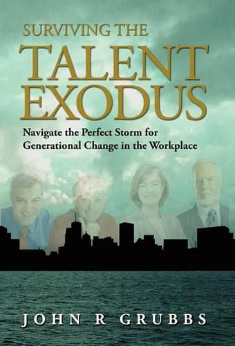 Cover image for Surviving the Talent Exodus: Navigate the Perfect Storm for Generational Change in the Workplace