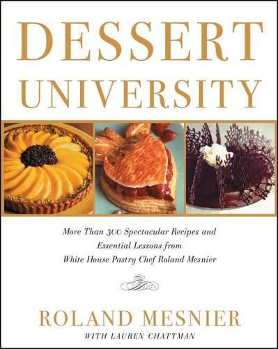 Dessert University: More Than 300 Spectacular Recipes and Essential Lessons from White House Pastry Chef Roland Mesnier