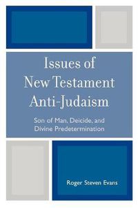 Cover image for Issues of New Testament Anti-Judaism: Son of Man, Deicide, and Divine Predetermination