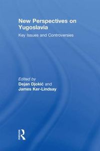 Cover image for New Perspectives on Yugoslavia: Key Issues and Controversies