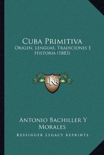 Cover image for Cuba Primitiva: Origen, Lenguas, Tradiciones E Historia (1883)