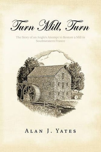 Cover image for Turn Mill, Turn: The Story of an Anglo's Attempt to Restore a Mill in Southwestern France