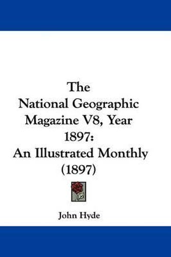 Cover image for The National Geographic Magazine V8, Year 1897: An Illustrated Monthly (1897)