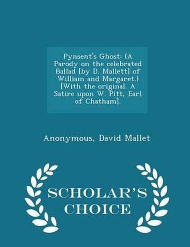 Cover image for Pynsent's Ghost: (A Parody on the Celebrated Ballad [By D. Mallett] of William and Margaret.) [With the Original. a Satire Upon W. Pitt, Earl of Chatham]. - Scholar's Choice Edition