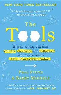 Cover image for The Tools: 5 Tools to Help You Find Courage, Creativity, and Willpower--and Inspire You to Live Life in Forward Motion
