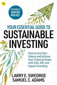 Cover image for Your Essential Guide to Sustainable Investing: How to live your values and achieve your financial goals with ESG, SRI, and Impact Investing