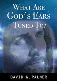 Cover image for What Are God's Ears Tuned To?