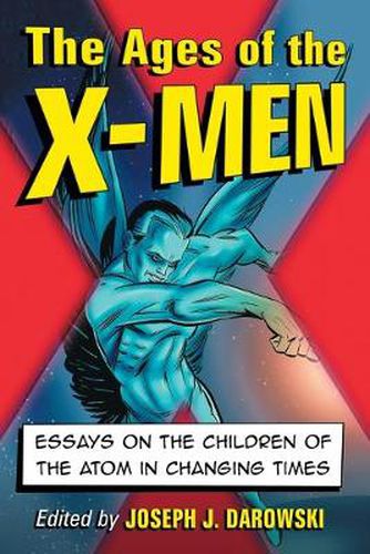 The Ages of the X-Men: Essays on the Children of the Atom in Changing Times