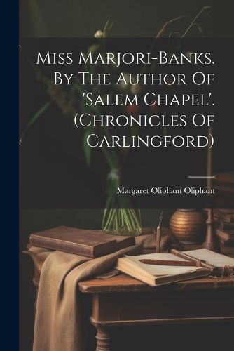 Miss Marjori-banks. By The Author Of 'salem Chapel'. (chronicles Of Carlingford)