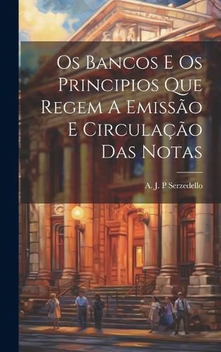 Cover image for Os Bancos E Os Principios Que Regem A Emissao E Circulacao Das Notas