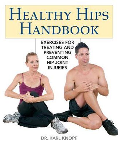 Cover image for Healthy Hips Handbook: Exercises for Treating and Preventing Common Hip Joint Injuries