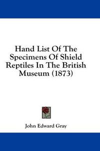 Cover image for Hand List of the Specimens of Shield Reptiles in the British Museum (1873)