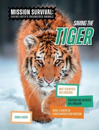 Cover image for Saving the Tiger: Meet Scientists on a Mission, Discover Kid Activists on a Mission, Make a Career in Conservation Your Mission