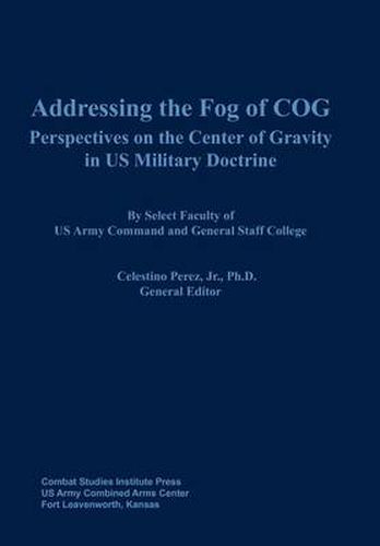 Cover image for Addressing the Fog of COG: Perspectives on the Center of Gravity in US Military Doctrine