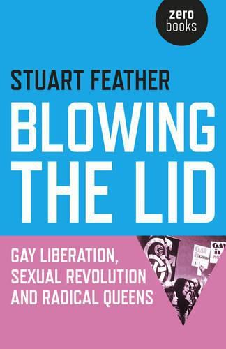 Cover image for Blowing the Lid - Gay Liberation, Sexual Revolution and Radical Queens