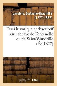 Cover image for Essai Historique Et Descriptif Sur l'Abbaye de Fontenelle Ou de Saint-Wandrille