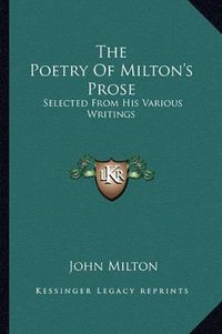 Cover image for The Poetry of Milton's Prose: Selected from His Various Writings