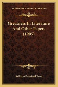 Cover image for Greatness in Literature and Other Papers (1905)
