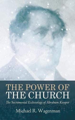 The Power of the Church: The Sacramental Ecclesiology of Abraham Kuyper