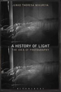 Cover image for A History of Light: The Idea of Photography