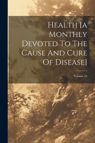 Cover image for Health [a Monthly Devoted To The Cause And Cure Of Disease]; Volume 22