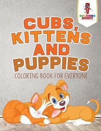 Cover image for Cubs, Kittens and Puppies: Coloring Book for Everyone