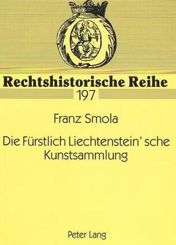 Cover image for Die Fuerstlich Liechtenstein'sche Kunstsammlung: Rechtsfragen Zur Verbringung Der Sammlung Von Wien Nach Vaduz in Den Jahren 1944/45