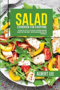 Cover image for Salad Cookbook For Everyone: Follow The Step-By-Step Guide to Prepare Awesome Salads For Your Family. Over 50 Wholesome Ideas For Your Meals