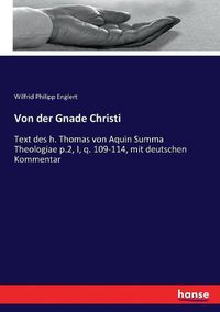 Cover image for Von der Gnade Christi: Text des h. Thomas von Aquin Summa Theologiae p.2, I, q. 109-114, mit deutschen Kommentar