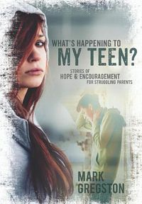 Cover image for What's Happening to My Teen?: Stories of Hope & Encouragement for Struggling Parents